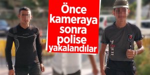 Önce kameraya sonra polise yakalandı