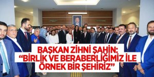 BAŞKAN ZİHNİ ŞAHİN: “BİRLİK VE BERABERLİĞİMİZ İLE ÖRNEK BİR ŞEHİRİZ”