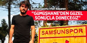 Samsunsporlu İrfan Başaran: "Gümüşhane’den güzel sonuçla döneceğiz"