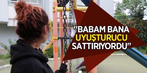 "Babam bana uyuşturucu sattırıyordu" 