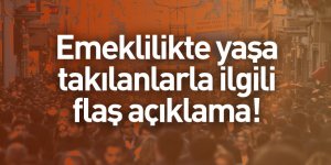 Emeklilikte yaşa takılanlarla ilgili flaş açıklama