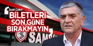 Suat Çakır: “Biletleri son güne bırakmayın”