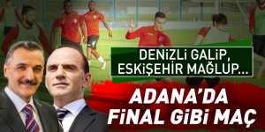 Denizli Galip, Eskişehir Mağlup... Adana'da Final Gibi Maç!