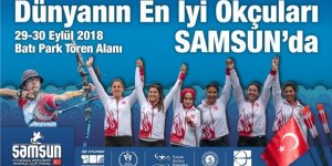 Dünyanın en iyi 32 okçusu 'Okçuluk Dünya Şampiyonası' için Samsun'a geliyor
