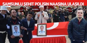 Samsunlu şehit polisin naaşına ulaşıldı