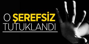 12 yaşındaki çocuğa cinsel istismardan tutuklandı