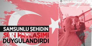 Samsunlu şehidin son paylaşımı duygulandırdı 