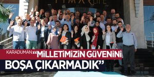 Karaduman: “Milletimizin güvenini boşa çıkarmadık”