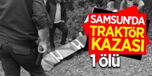 Samsun’da traktör kazası: 1 ölü 