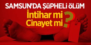 Samsun’da şüpheli ölüm 