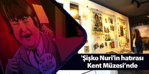 'Şişko Nuri'nin hatırası Kent Müzesi’nde