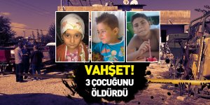 Vahşet; 3 çocuğunu öldürdü
