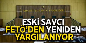 Eski savcı FETÖ’den yeniden yargılanıyor