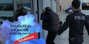 Samsun'da otomobil kurşunlamaya tutuklama