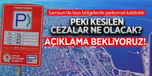 Samsun'da bazı bölgelerde parkomat kaldırıldı, Peki kesilen cezalar ne olacak?