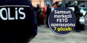 Samsun merkezli FETÖ operasyonu: 7 gözaltı 
