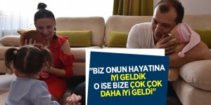 "Biz onun hayatına iyi geldik, o ise bize çok çok daha iyi geldi"